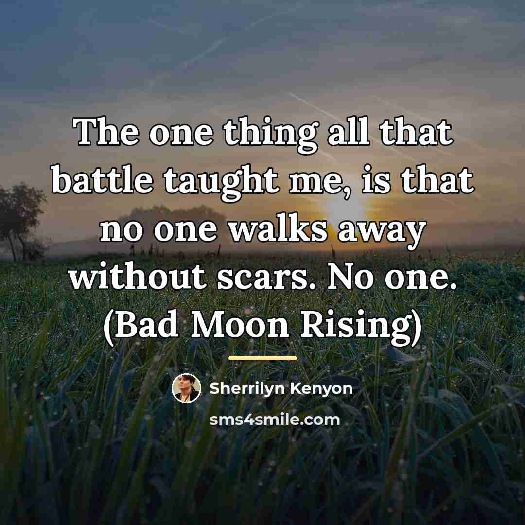 “The one thing all that battle taught me, is that…” quote by Sherrilyn Kenyon