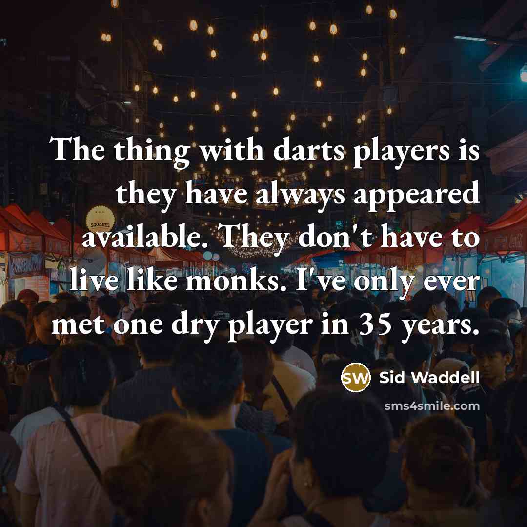 “The thing with darts players is they have always appeared…” quote by Sid Waddell