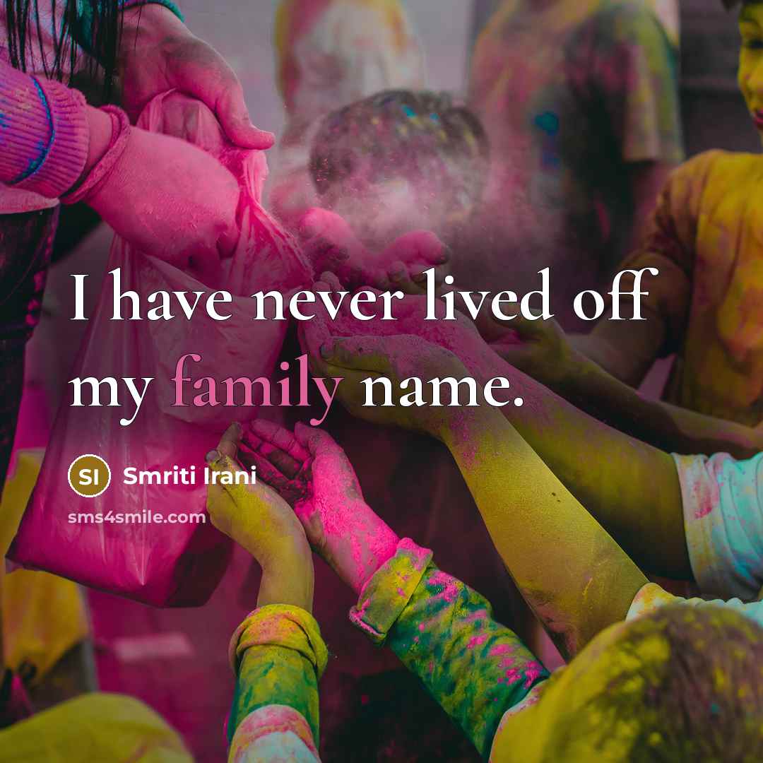 “I have never lived off my family name.…” quote by Smriti Irani