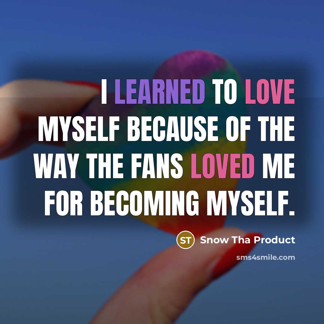 “I learned to love myself because of the way the…” quote by Snow Tha Product