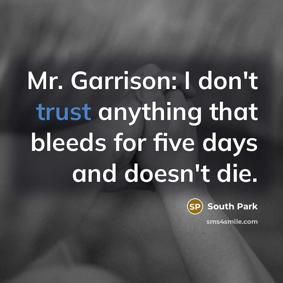 “Mr. Garrison: I don't trust anything that bleeds for five…” quote by South Park