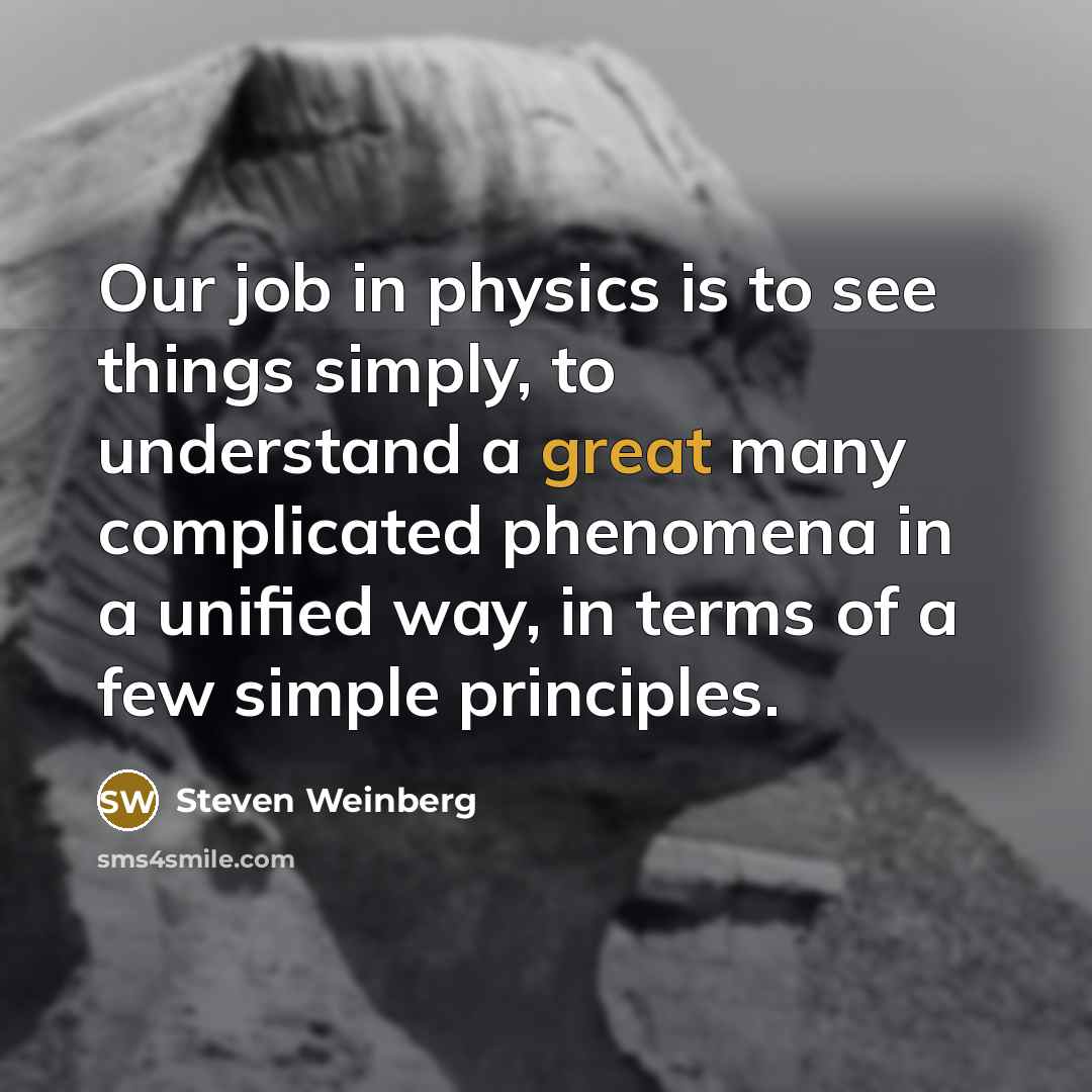 “Our job in physics is to see things simply, to…” quote by Steven Weinberg