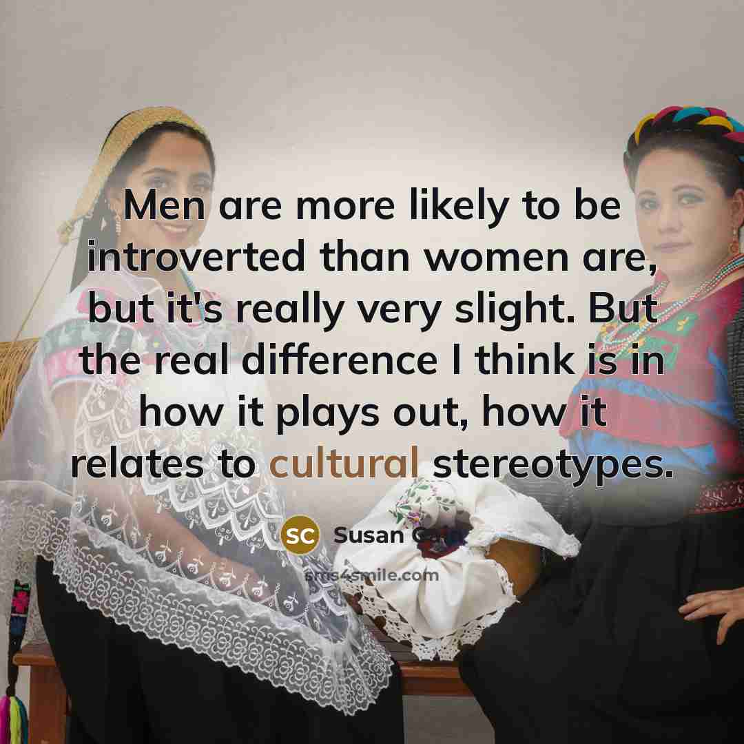 “Men are more likely to be introverted than women are,…” quote by Susan Cain