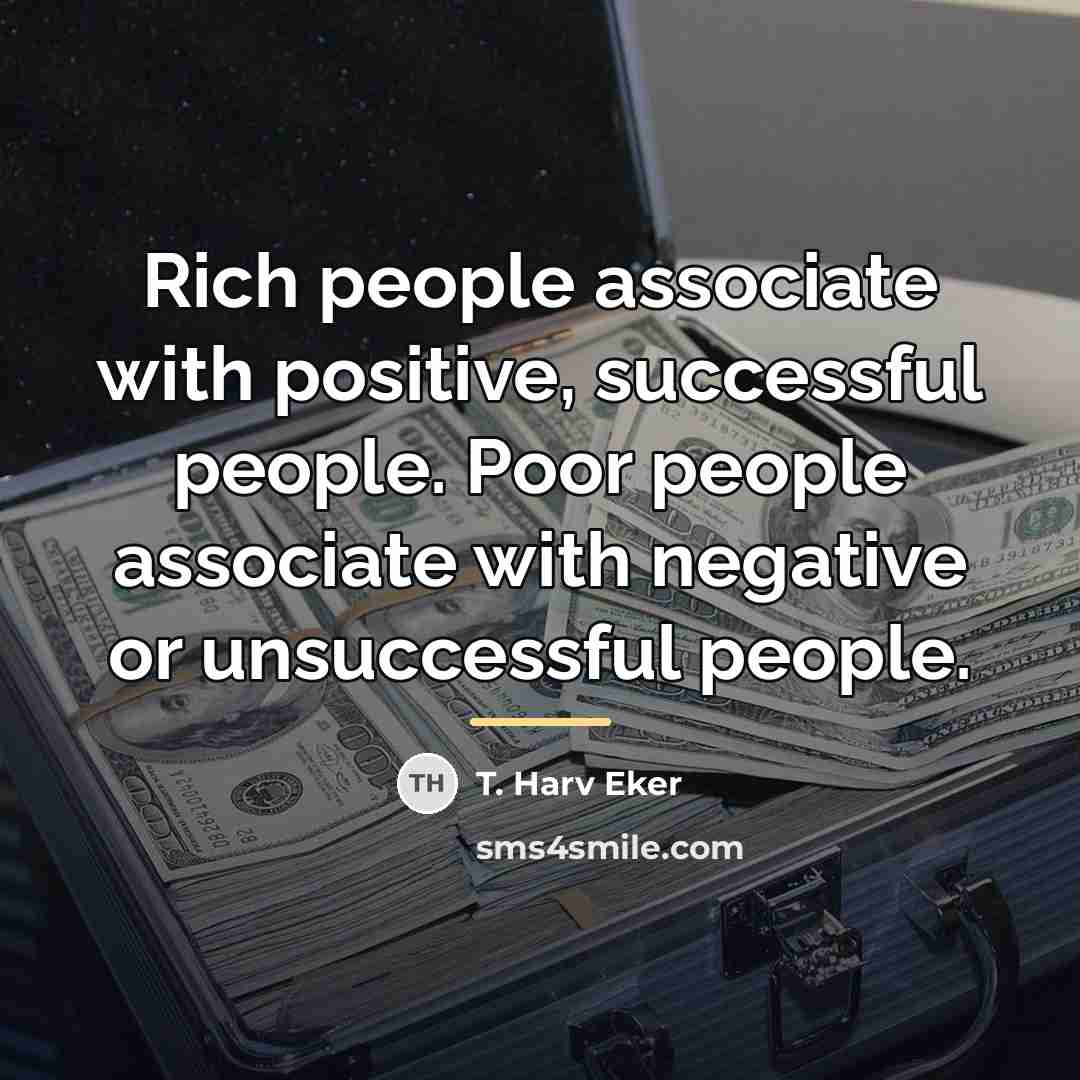 “Rich people associate with positive, successful people. Poor people associate…” quote by T. Harv Eker