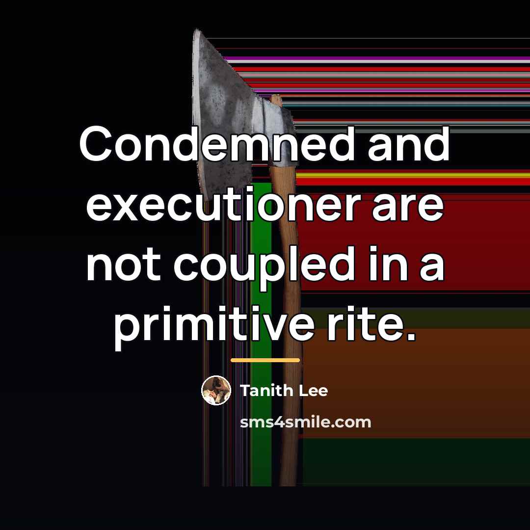 “Condemned and executioner are not coupled in a primitive rite.…” quote by Tanith Lee