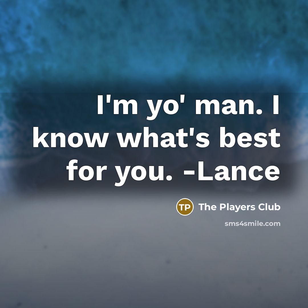 “I'm yo' man. I know what's best for you. -Lance” quote by The Players Club