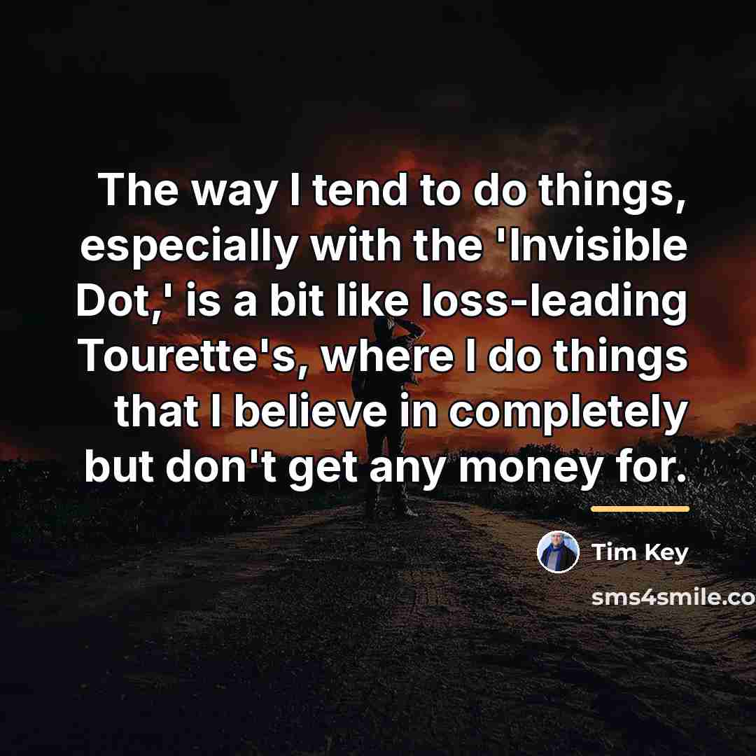 “The way I tend to do things, especially with the…” quote by Tim Key