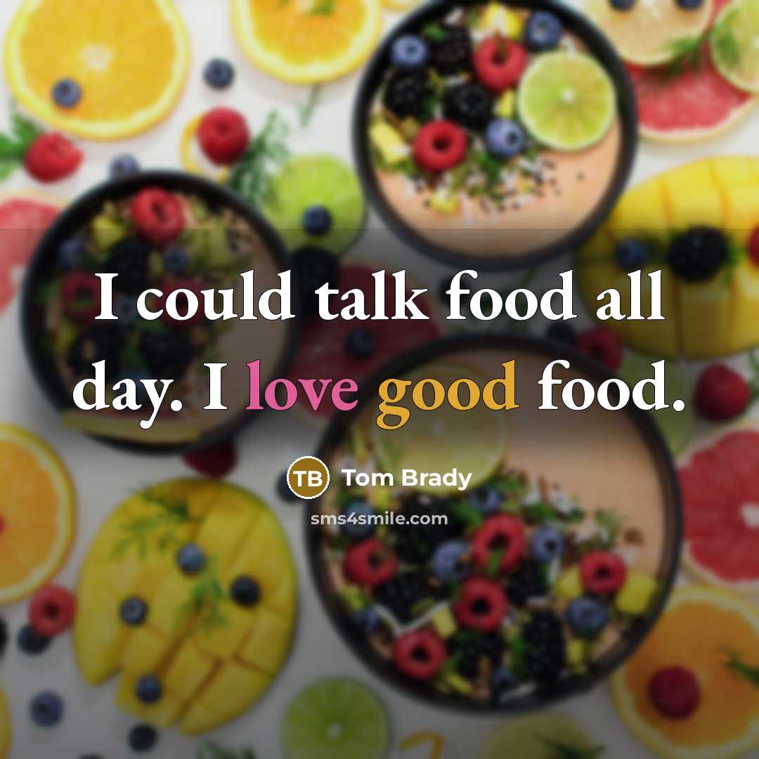 “I could talk food all day. I love good food.…” quote by Tom Brady