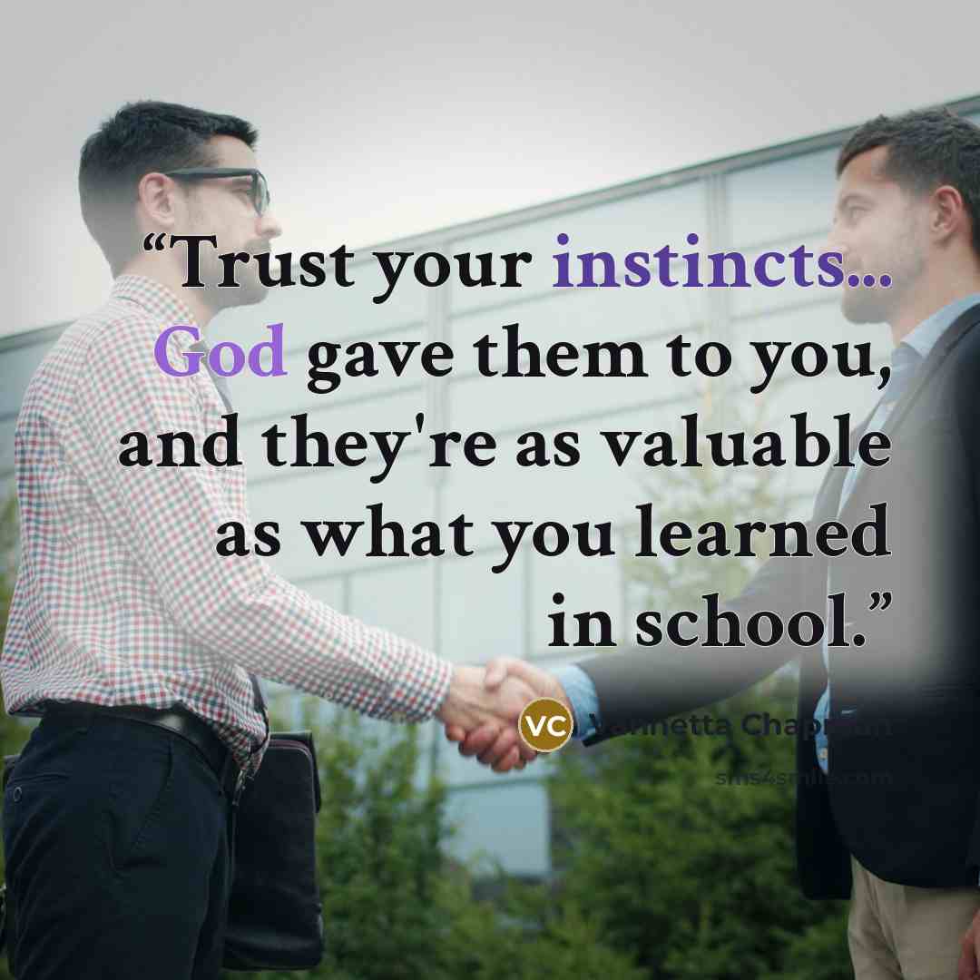 “Trust your instincts... God gave them to you, and they're as valuable as what you learned in school.” quote by Vannetta Chapman