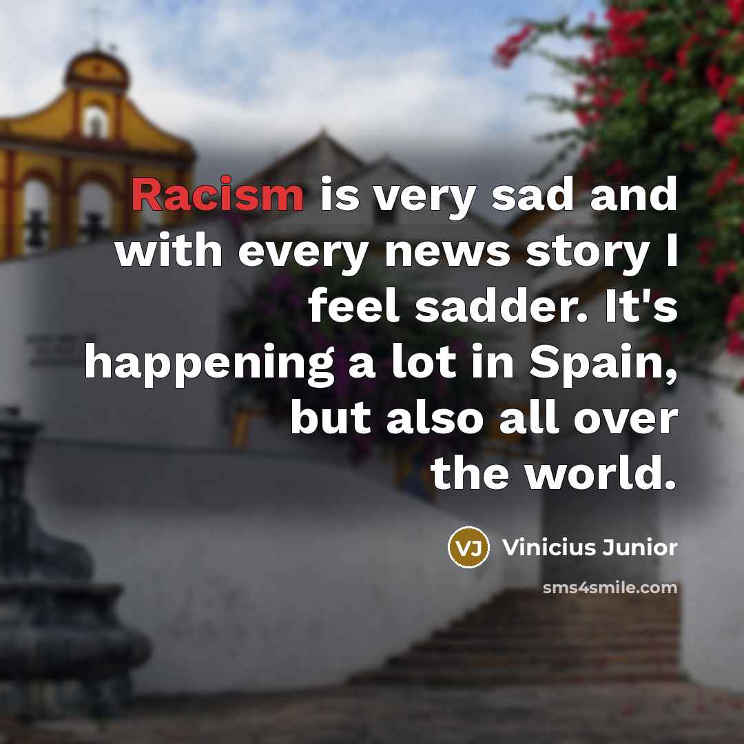 “Racism is very sad and with every news story I…” quote by Vinicius Junior