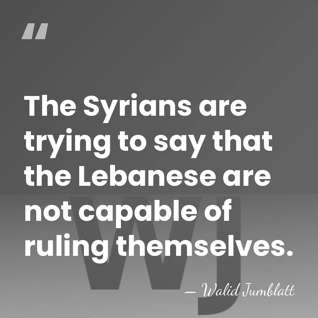 The Syrians are trying to say that the Lebanese are not capable&hellip; - Walid Jumblatt