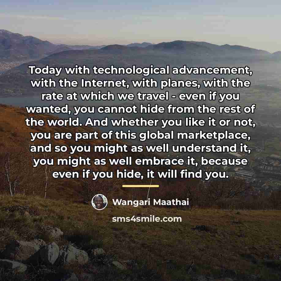 “Today with technological advancement, with the Internet, with planes, with…” quote by Wangari Maathai