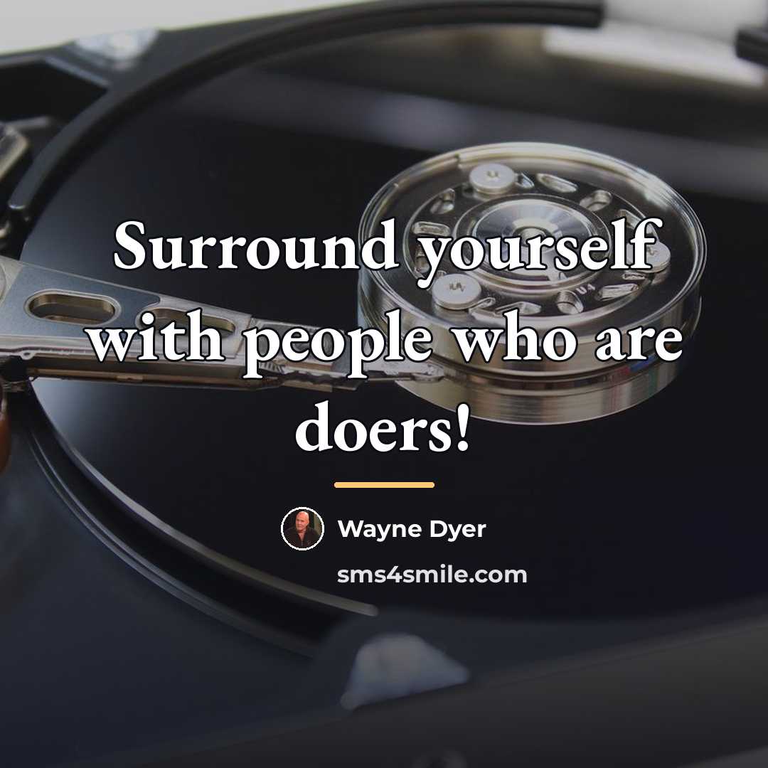 “Surround yourself with people who are doers!…” quote by Wayne Dyer