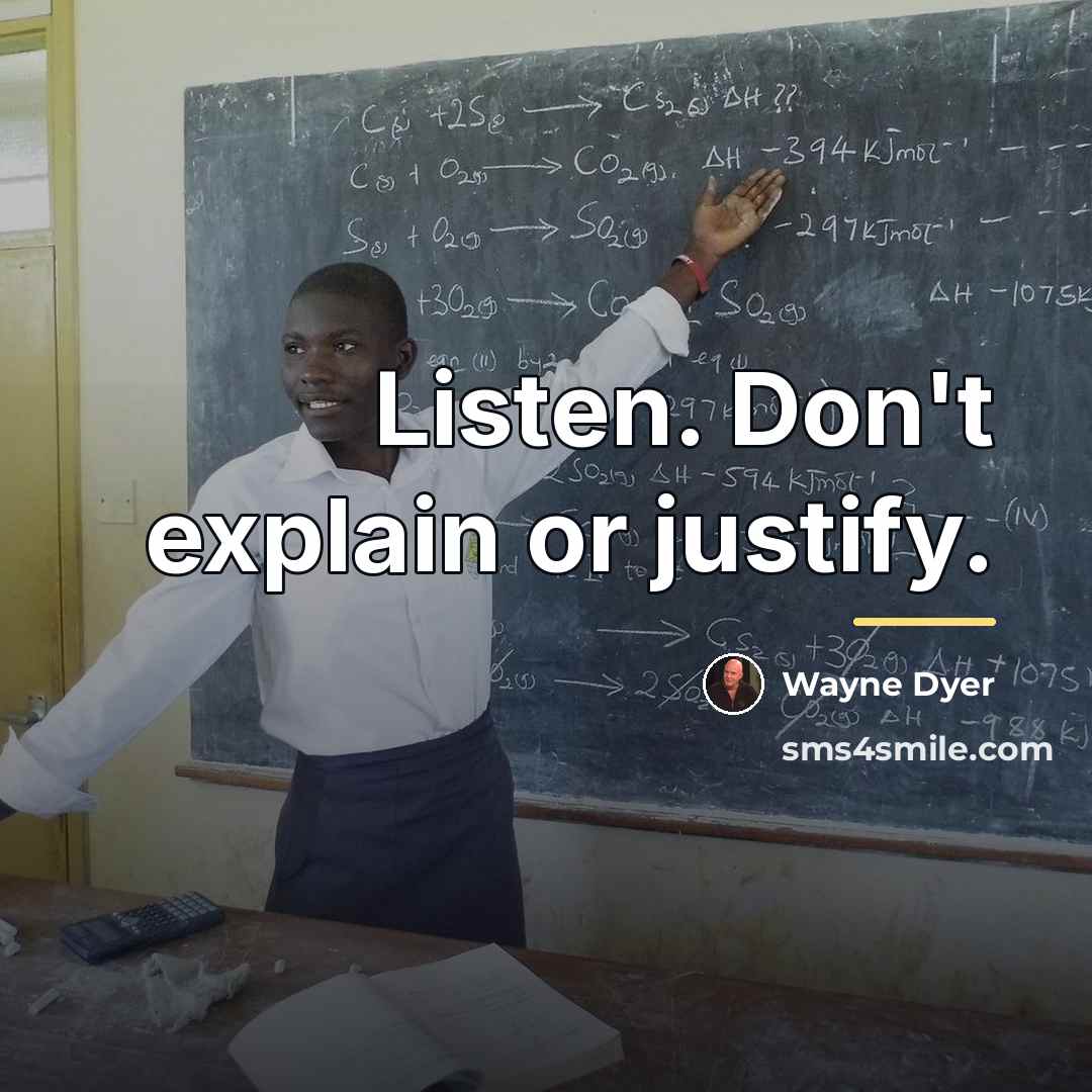“Listen. Don't explain or justify.…” quote by Wayne Dyer