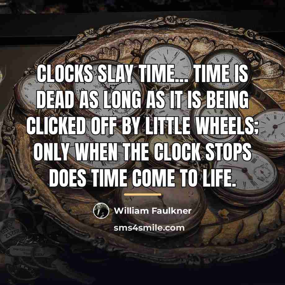 “Clocks slay time... time is dead as long as it…” quote by William Faulkner