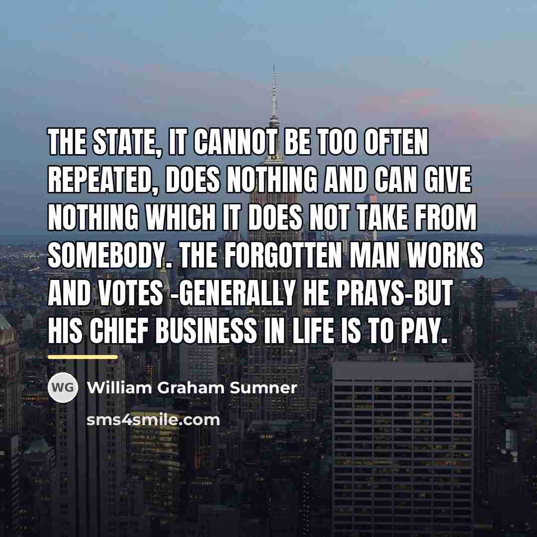 “The State, it cannot be too often repeated, does nothing…” quote by William Graham Sumner