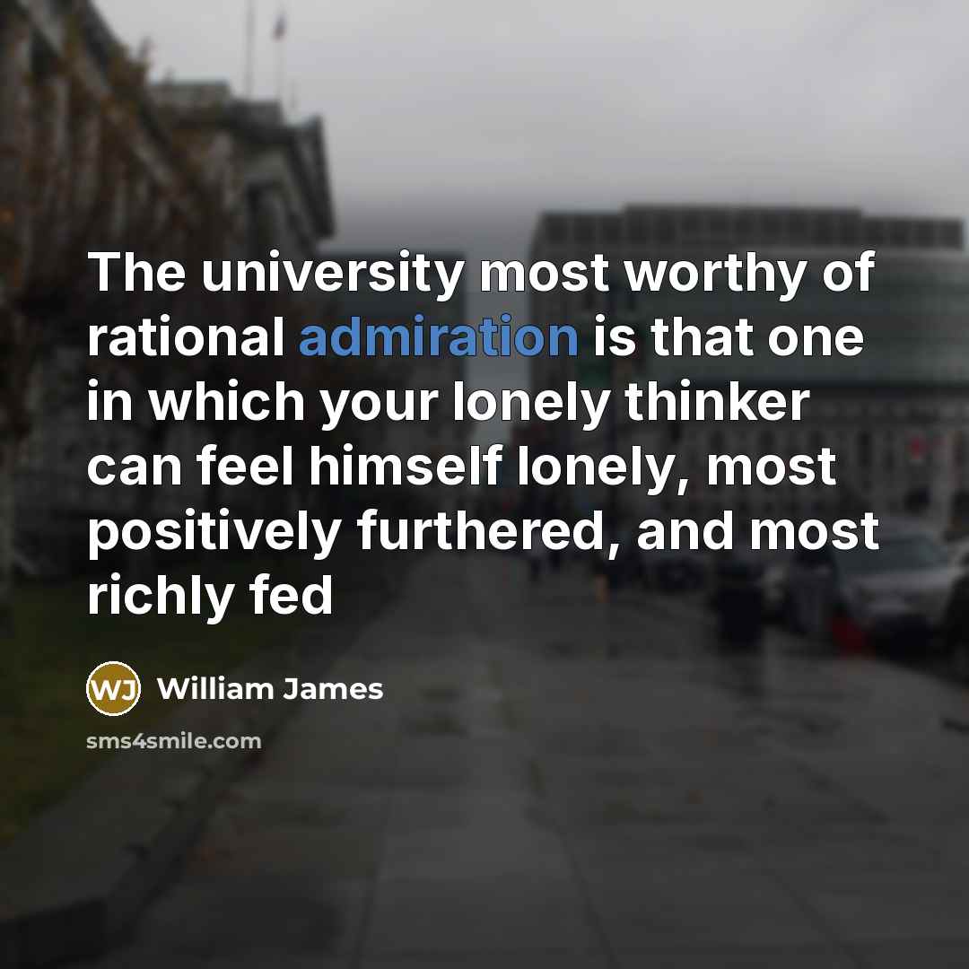 “The university most worthy of rational admiration is that one…” quote by William James