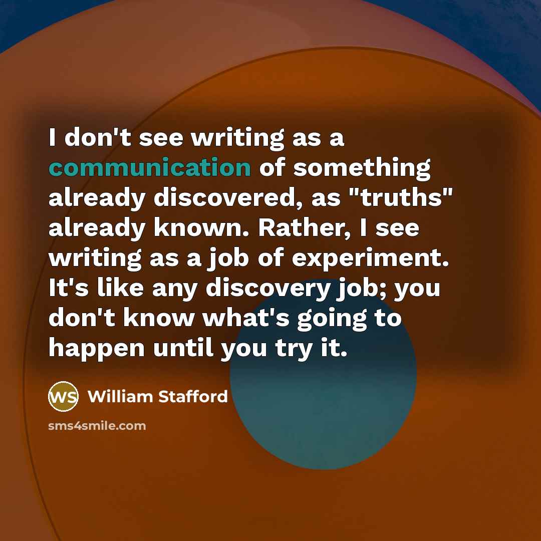 “I don't see writing as a communication of something already…” quote by William Stafford