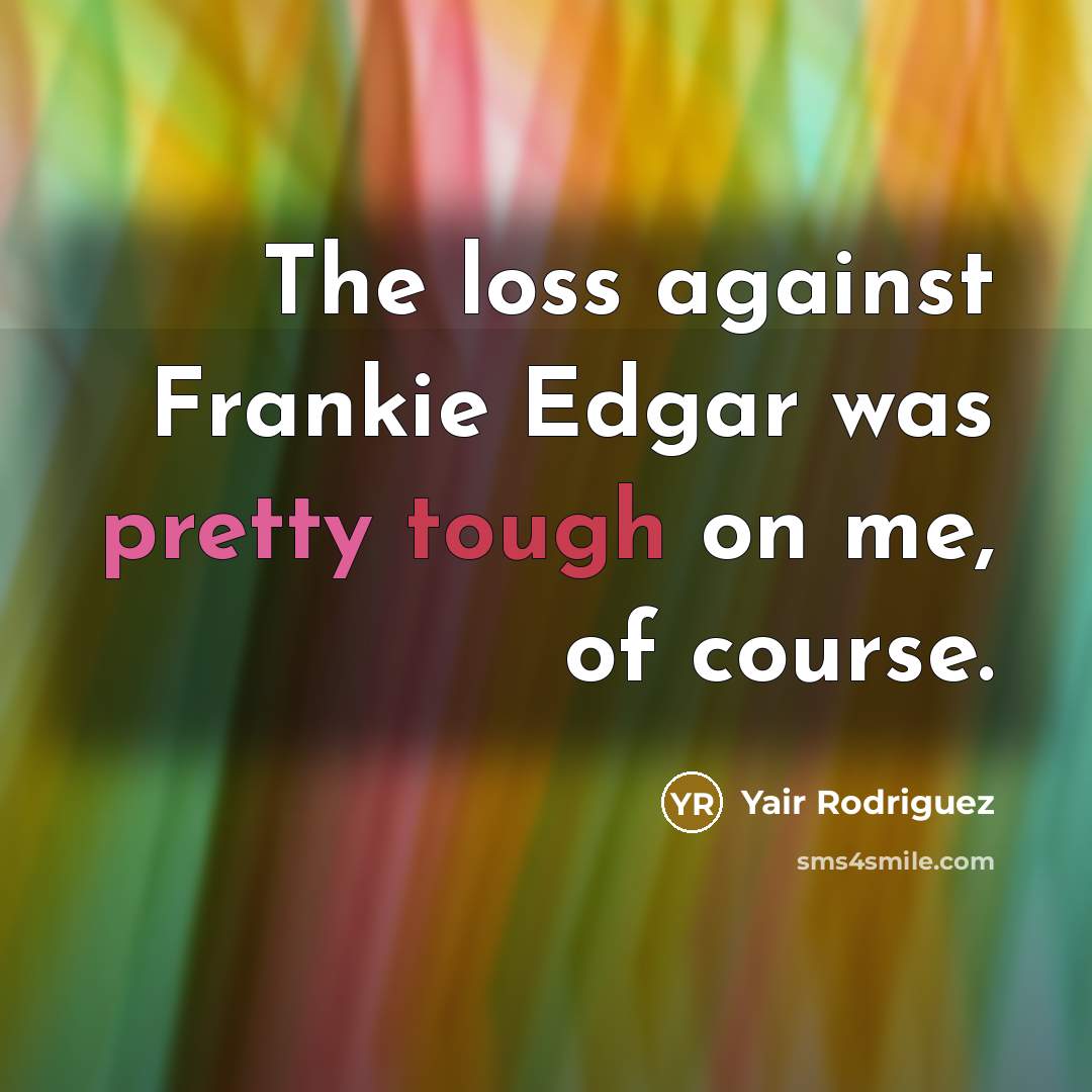 “The loss against Frankie Edgar was pretty tough on me,…” quote by Yair Rodriguez