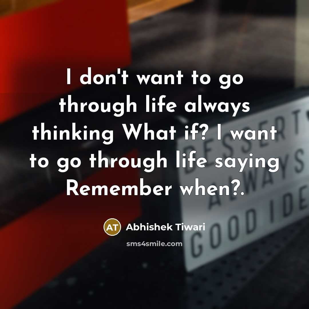“I don't want to go through life always thinking What…” quote by Abhishek Tiwari