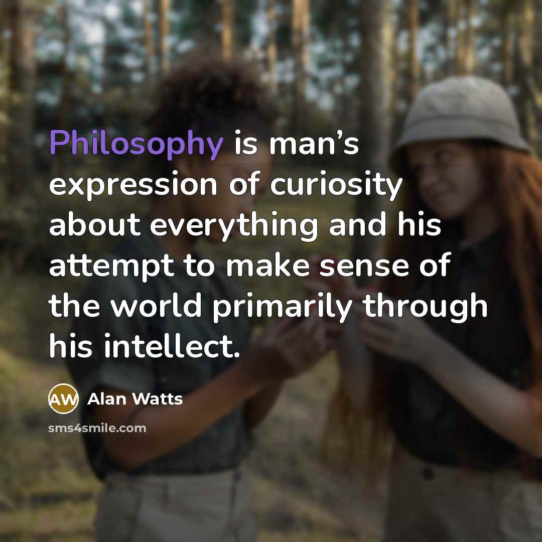 “Philosophy is man’s expression of curiosity about everything and his…” quote by Alan Watts