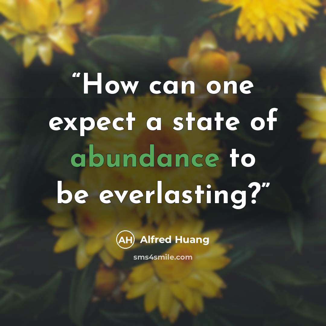 “How can one expect a state of abundance to be everlasting?” quote by Alfred Huang