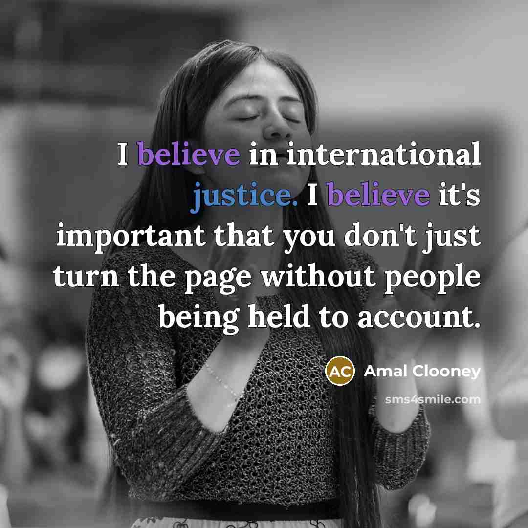 “I believe in international justice. I believe it's important that…” quote by Amal Clooney
