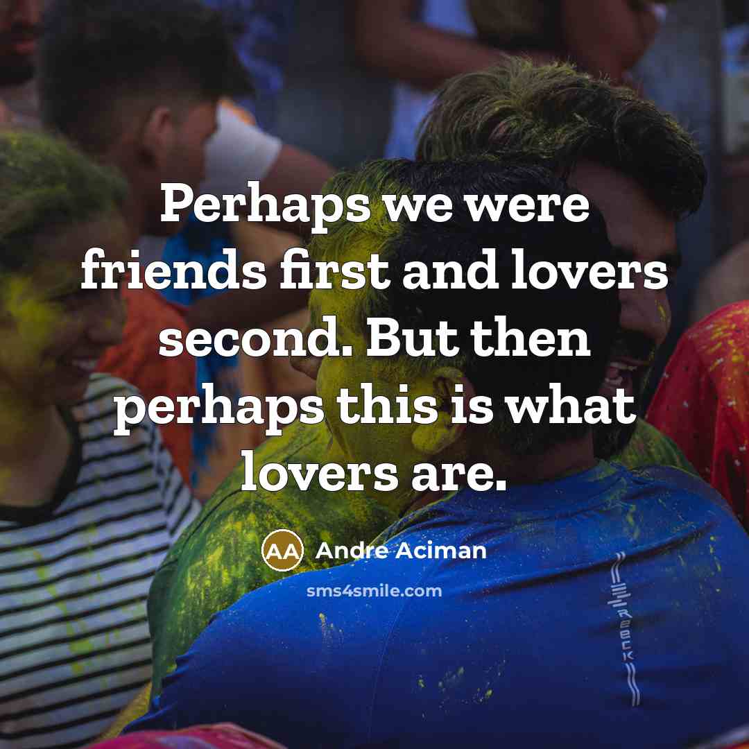 “Perhaps we were friends first and lovers second. But then…” quote by André Aciman