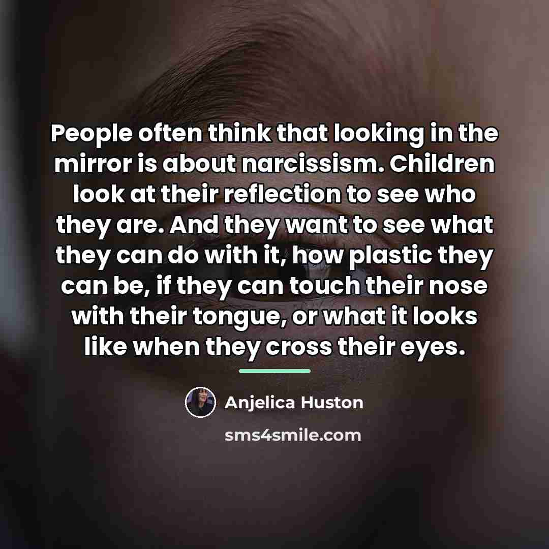 “People often think that looking in the mirror is about…” quote by Anjelica Huston