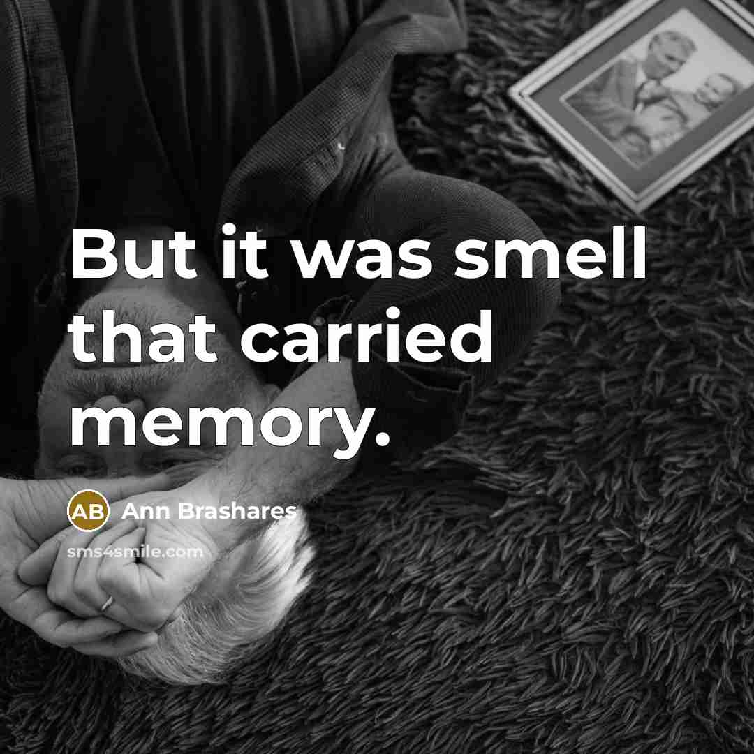 “But it was smell that carried memory.” quote by Ann Brashares