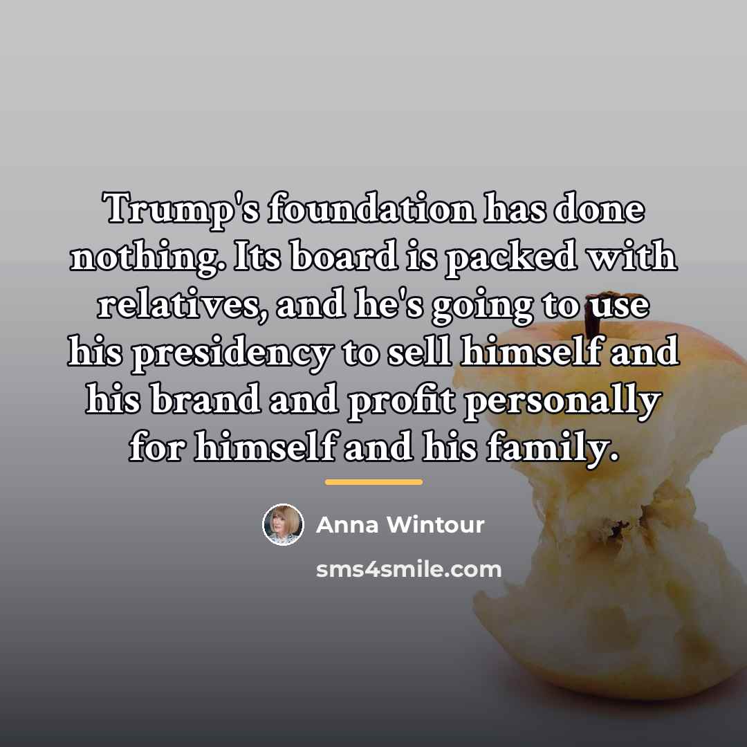 “Trump's foundation has done nothing. Its board is packed with…” quote by Anna Wintour