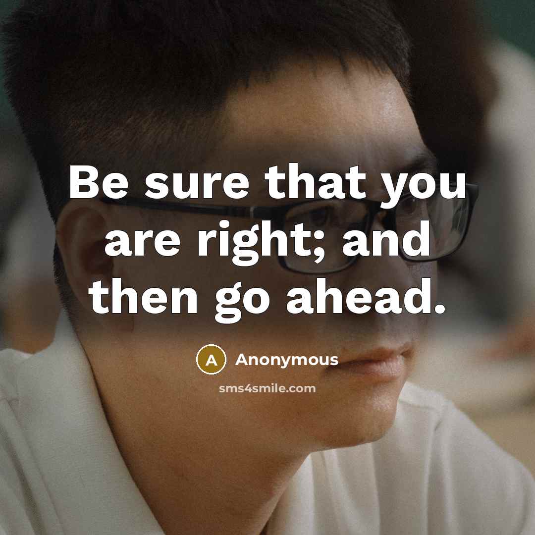 “Be sure that you are right; and then go ahead.…” quote by Anonymous
