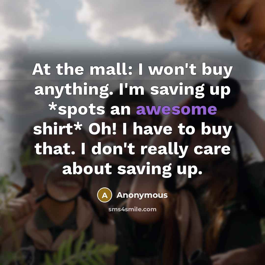“At the mall: I won't buy anything. I'm saving up…” quote by Anonymous