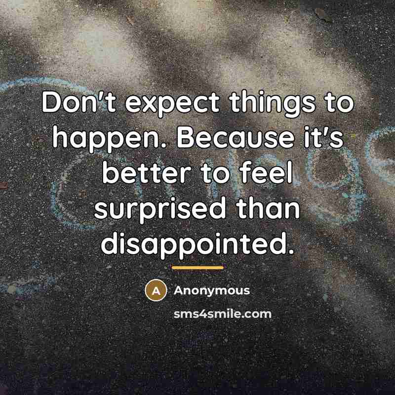“Don't expect things to happen. Because it's better to feel…” quote by Anonymous