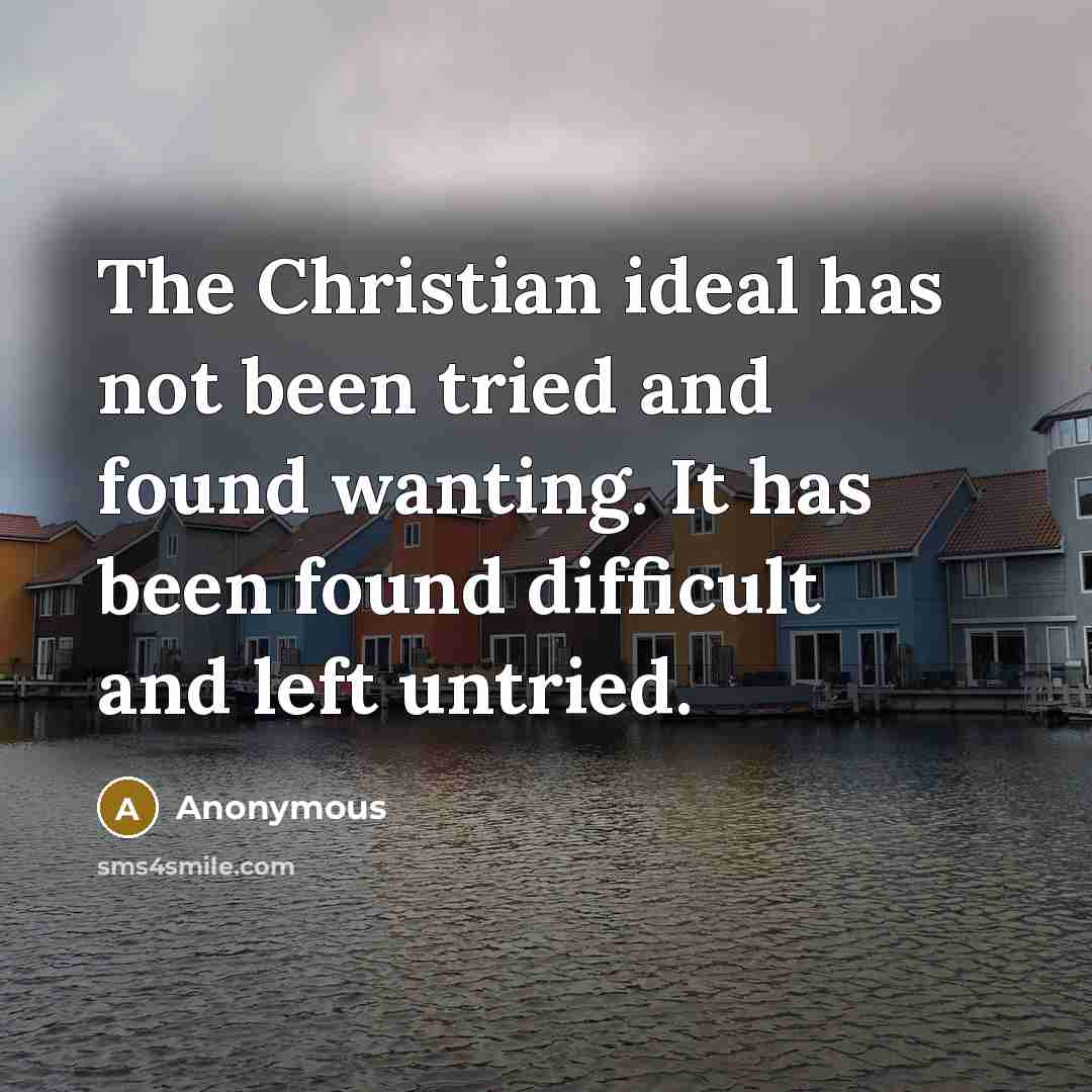 “The Christian ideal has not been tried and found wanting.…” quote by Anonymous