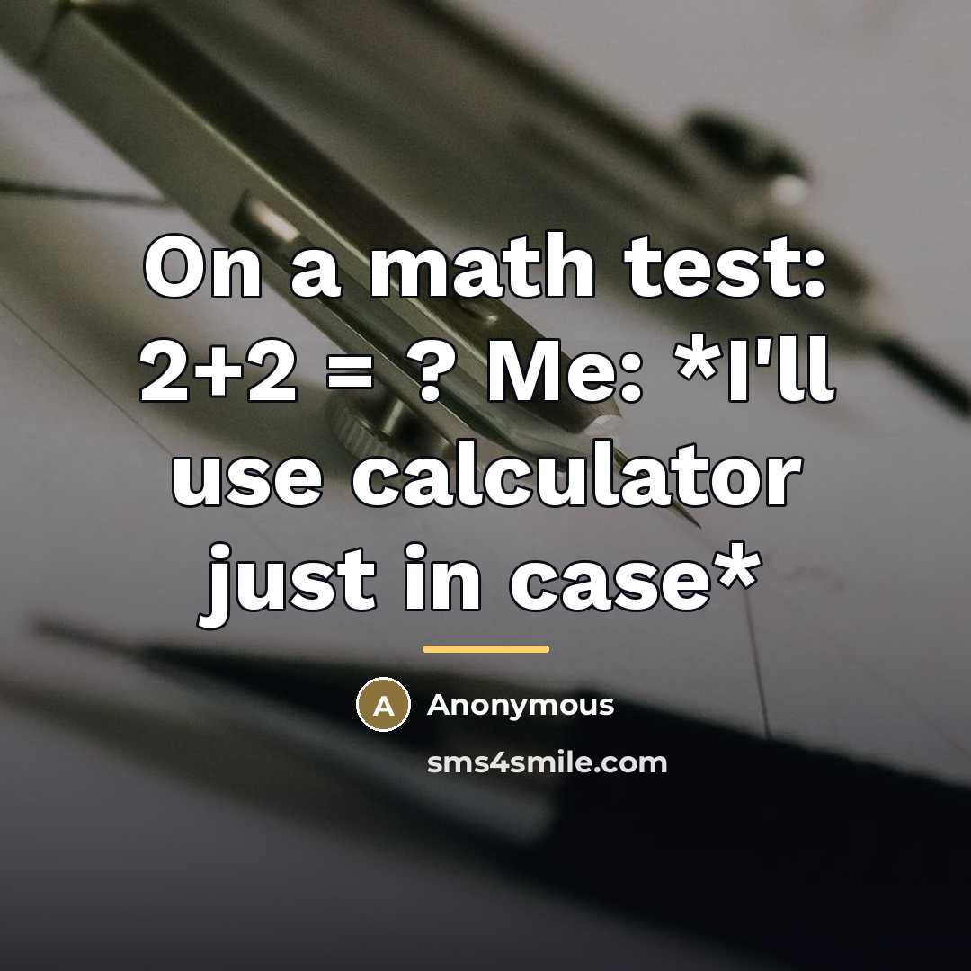 “On a math test: 2+2 = ? Me: *I'll use…” quote by Anonymous