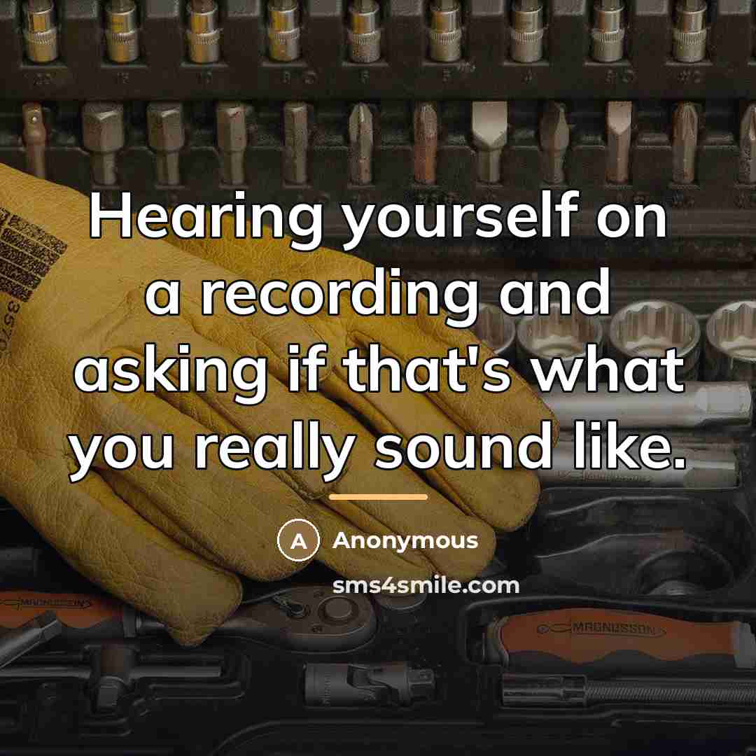 “Hearing yourself on a recording and asking if that's what…” quote by Anonymous