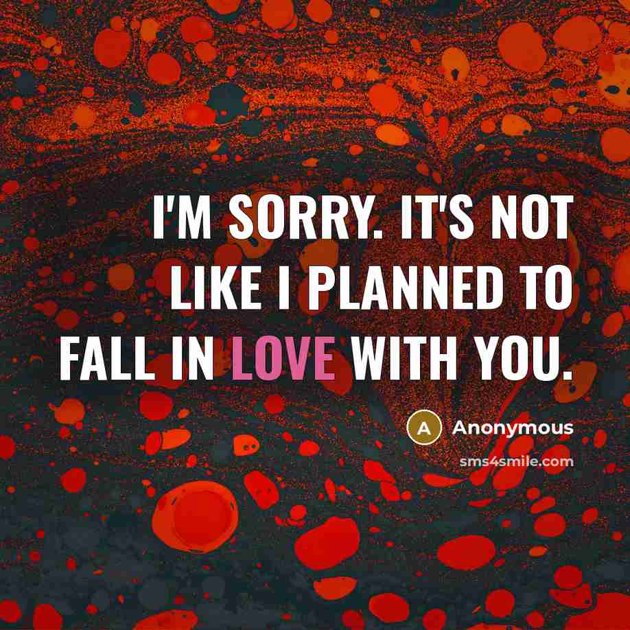“I'm sorry. It's not like I planned to fall in…” quote by Anonymous