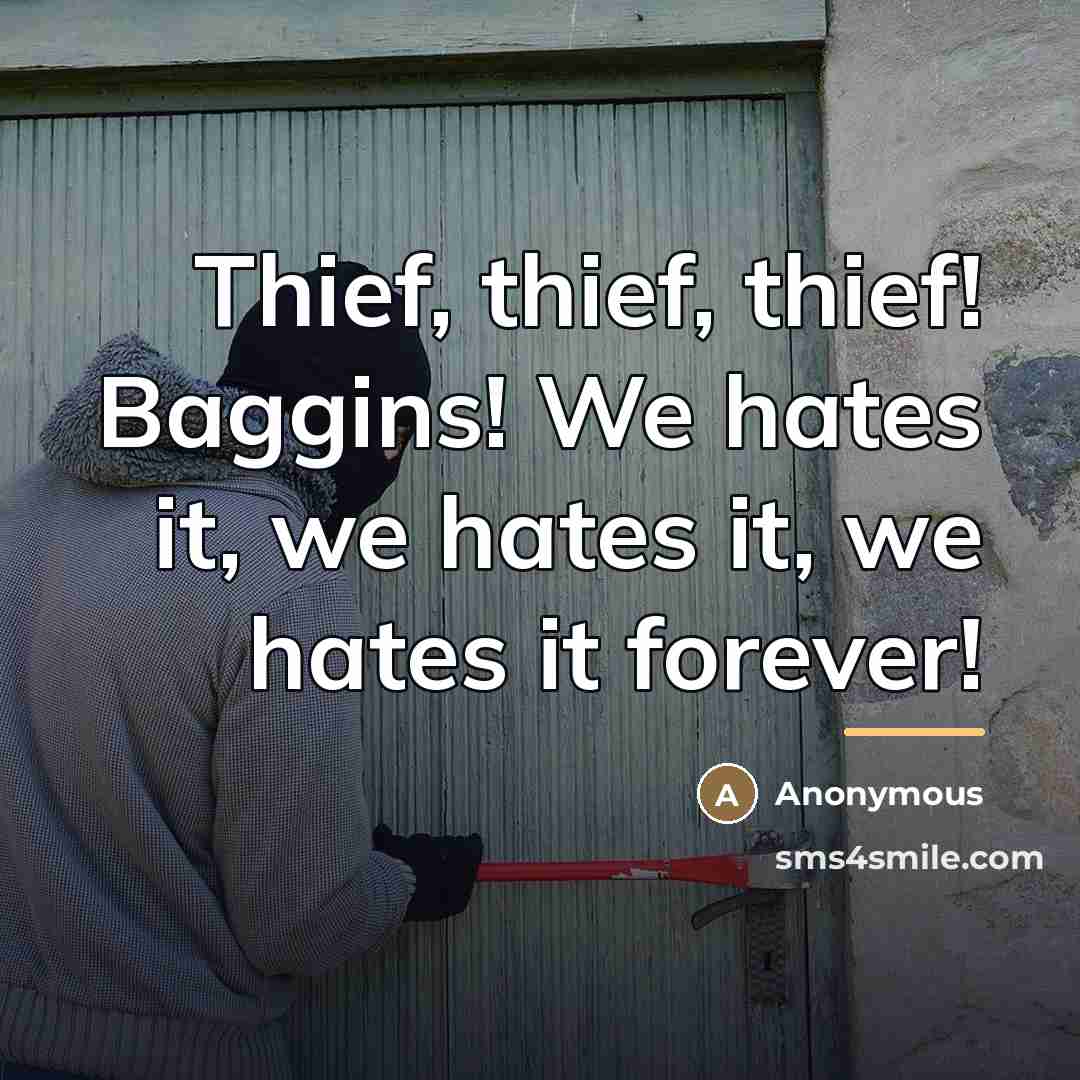 “Thief, thief, thief! Baggins! We hates it, we hates it,…” quote by Anonymous