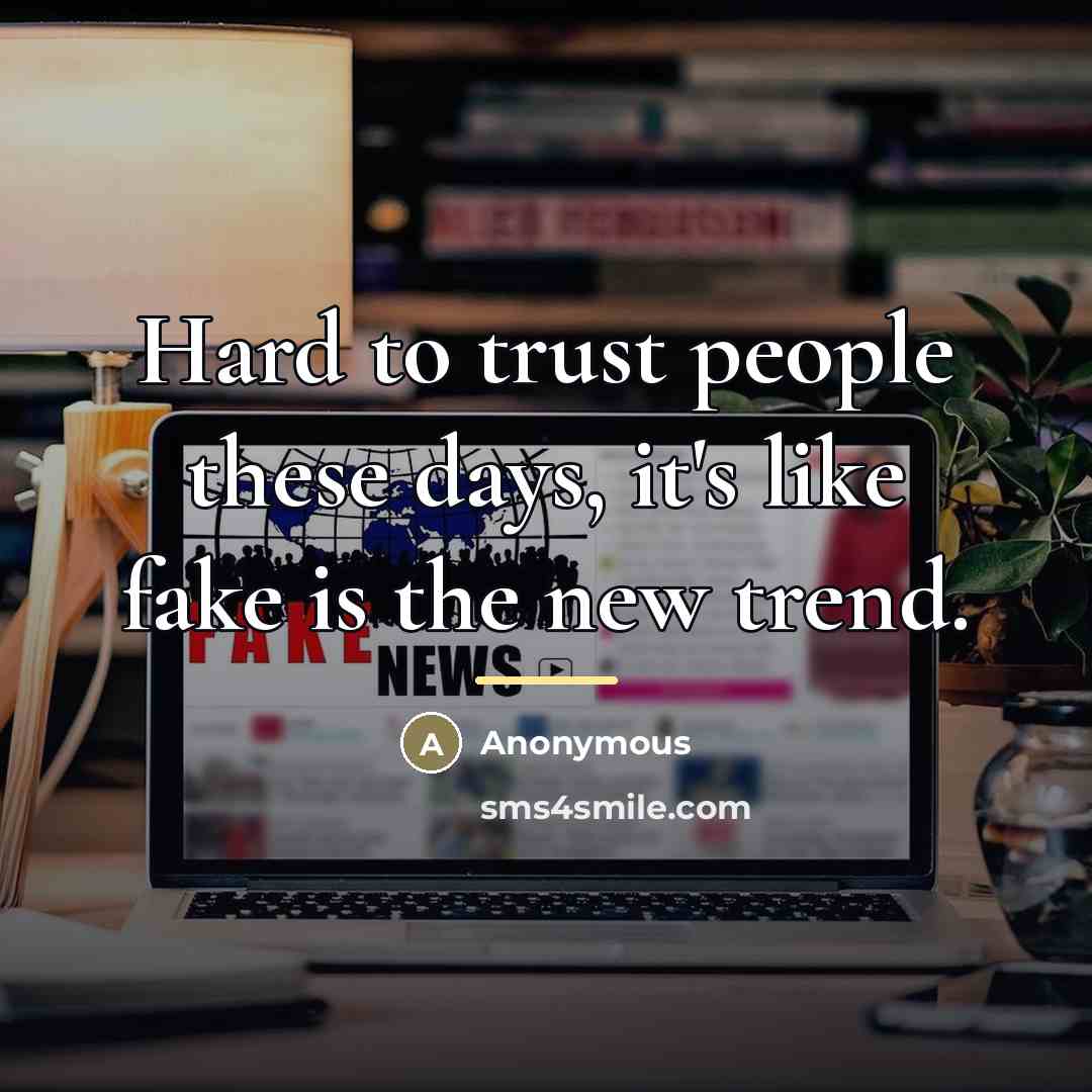 “Hard to trust people these days, it's like fake is…” quote by Anonymous