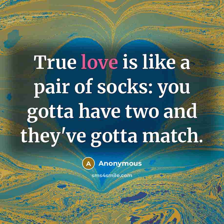 “True love is like a pair of socks: you gotta…” quote by Anonymous