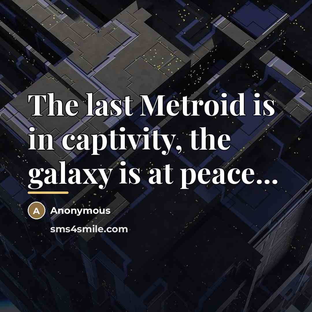 “The last Metroid is in captivity, the galaxy is at…” quote by Anonymous