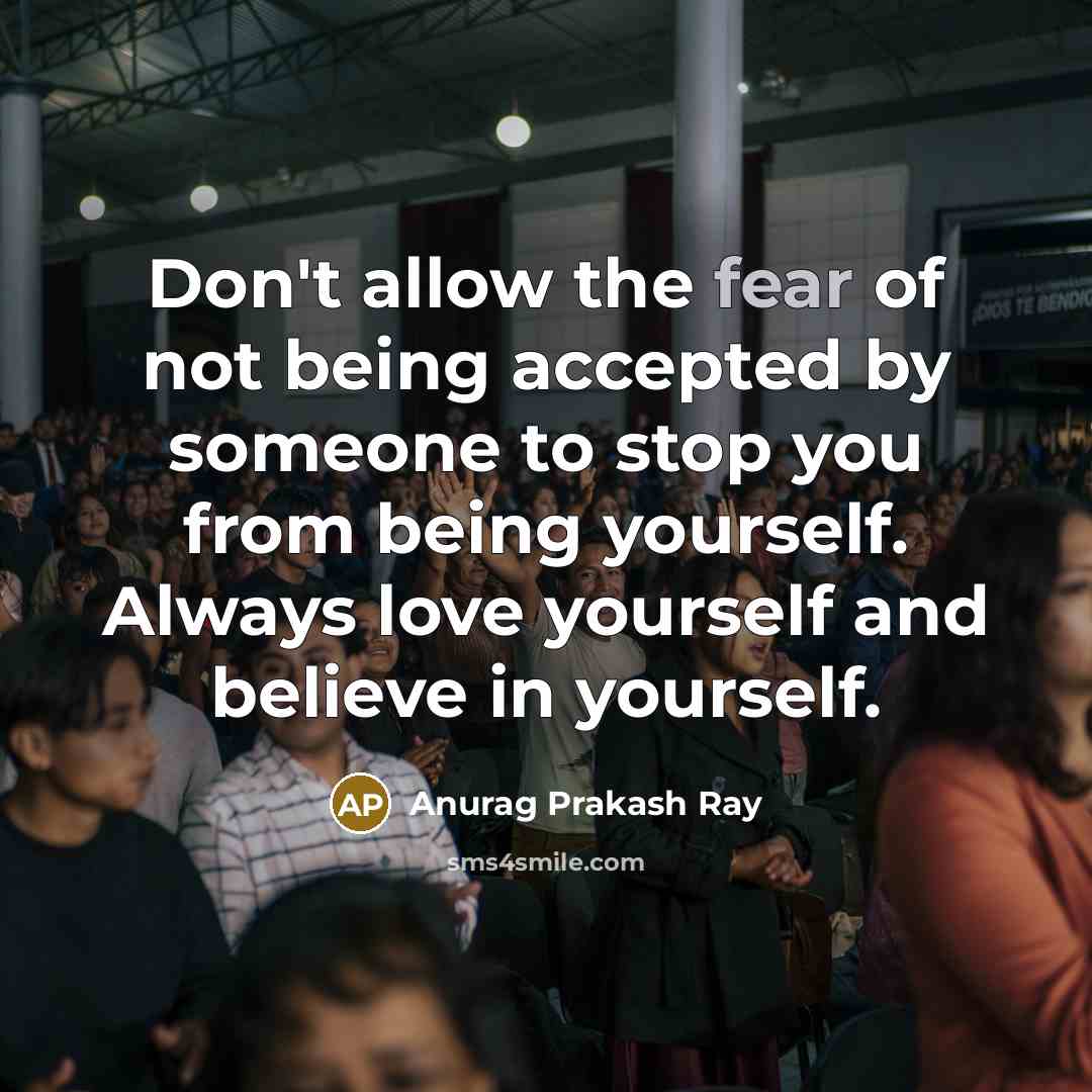 “Don't allow the fear of not being accepted by someone…” quote by Anurag Prakash Ray