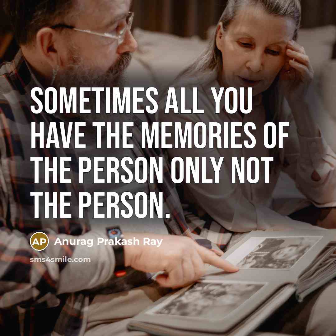 “Sometimes all you have the memories of the person only…” quote by Anurag Prakash Ray