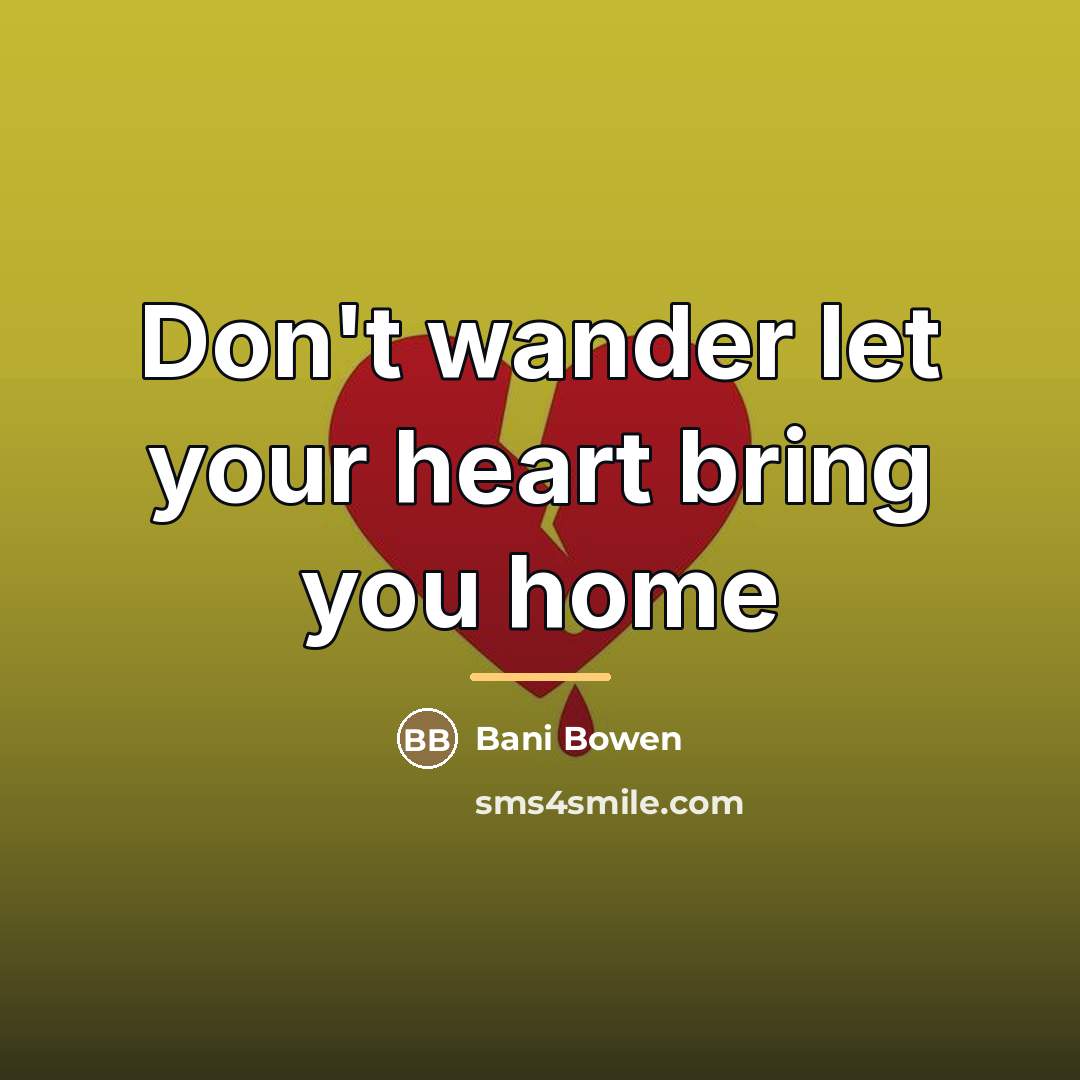 “Don't wander let your heart bring you home…” quote by Bani Bowen
