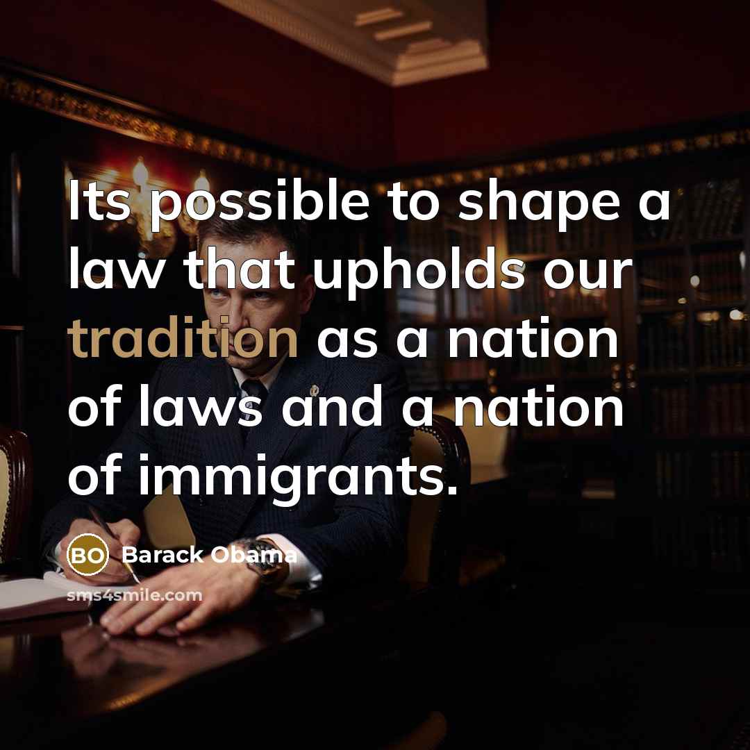 “Its possible to shape a law that upholds our tradition as a nation of laws and a nation of immigrants.” quote by Barack Obama