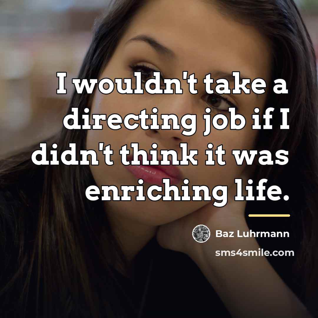 “I wouldn't take a directing job if I didn't think…” quote by Baz Luhrmann