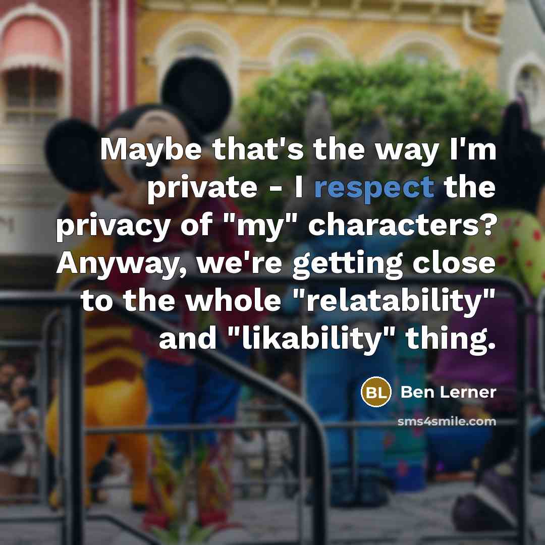 “Maybe that's the way I'm private - I respect the…” quote by Ben Lerner