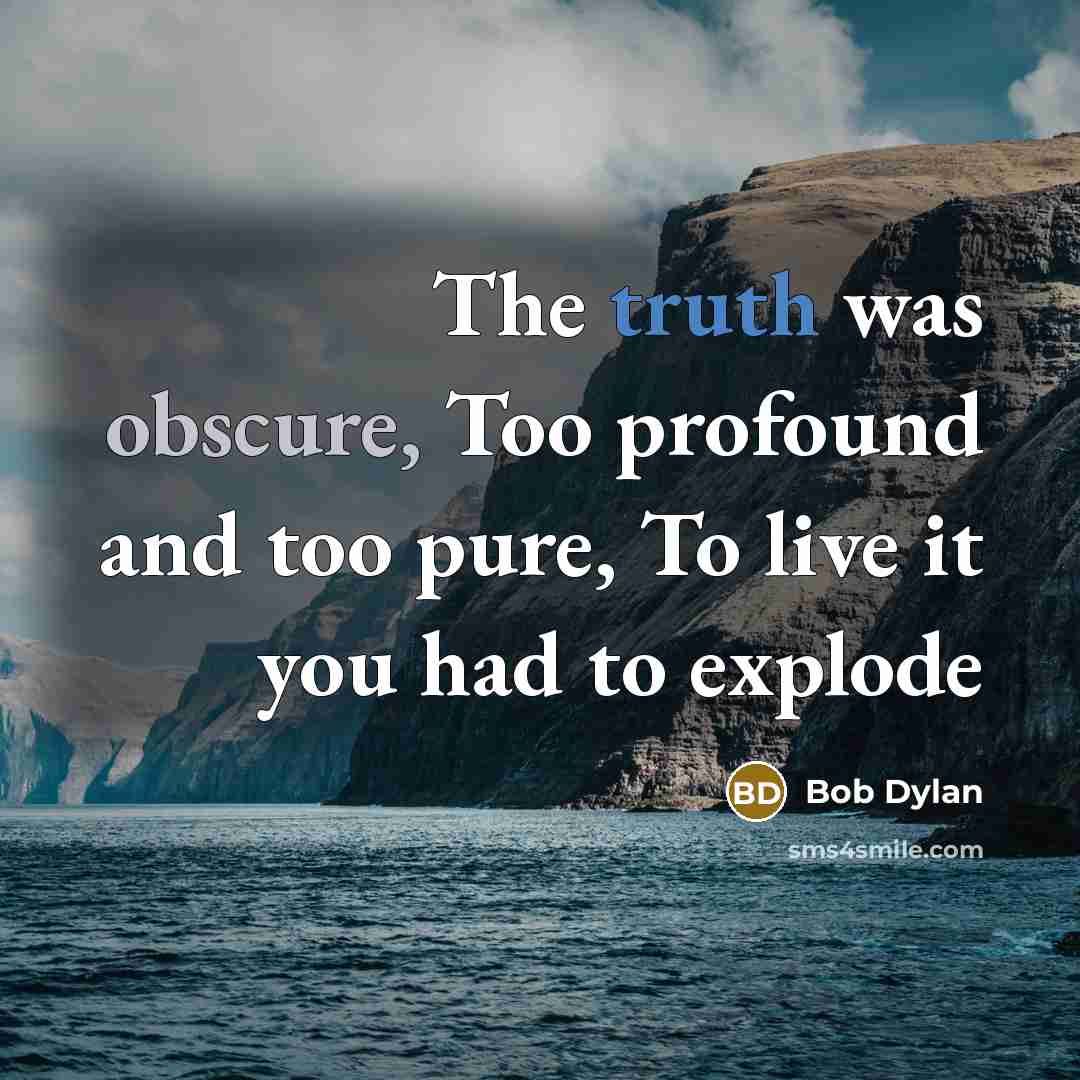 “The truth was obscure, Too profound and too pure, To…” quote by Bob Dylan