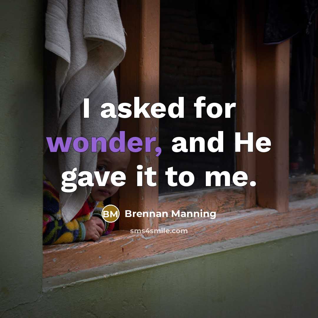 “I asked for wonder, and He gave it to me.…” quote by Brennan Manning